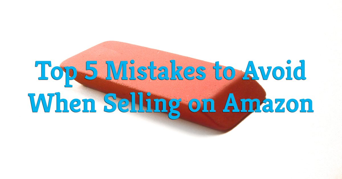 Selling on Amazon: 5 Mistakes to Avoid